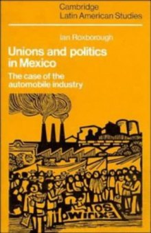 Unions and Politics in Mexico: The Case of the Automobile Industry (Cambridge Latin American Studies (No. 49))