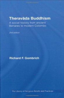Theravada Buddhism: A Social History from Ancient Benares to Modern Colombo (The Library of Religious Beliefs and Practices)