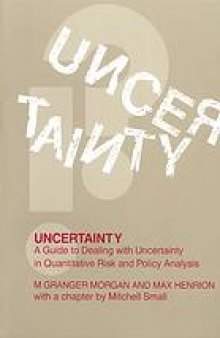 Uncertainty : a guide to dealing with uncertainty in quantitative risk and policy analysis