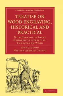 Treatise on Wood Engraving, Historical and Practical: With Upwards of Three Hundred Illustrations, Engraved on Wood (Cambridge Library Collection - Printing and Publishing History)