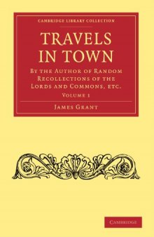Travels in Town, Volume 1: By the Author of Random Recollections of the Lords and Commons, etc. (Cambridge Library Collection - Printing and Publishing History)