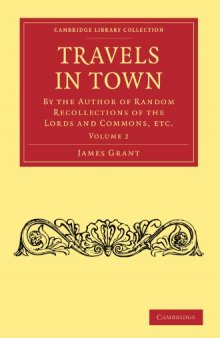 Travels in Town, Volume 2: By the Author of Random Recollections of the Lords and Commons, etc. (Cambridge Library Collection - Printing and Publishing History)