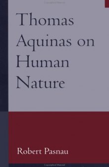 Thomas Aquinas on Human Nature: A Philosophical Study of Summa Theologiae, 1a 75-89 