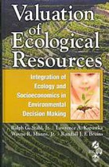 Valuation of ecological resources: integration of ecology and socioeconomics in environmental decision making: from the Society of Environmental Toxicology and Chemistry workshop on Valuation of Ecological Resources: Integration of Ecological Risk Assessment and Socio-Economics to Support Environmental Decisions, Pensacola, Florida, USA, 4-9 October 2003