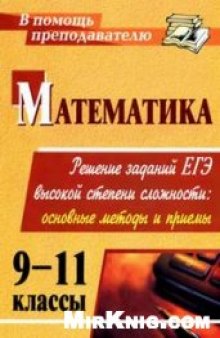 Математика. 9-11 классы: решение заданий ЕГЭ высокой степени сложности: основные методы и приемы