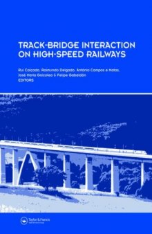Track-Bridge Interaction on High-Speed Railways: Selected and revised papers from the Workshop on Track-Bridge Interaction on High-Speed Railways, Porto, Portugal, 15–16 October, 2007