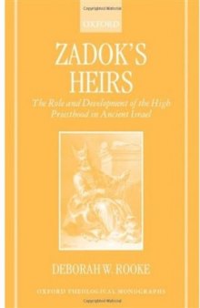 Zadok's Heirs: The Role and Development of the High Priesthood in Ancient Israel (Oxford Theological Monographs)
