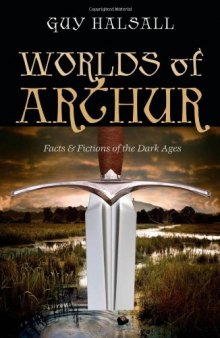 Worlds of Arthur: Facts and Fictions of the Dark Ages