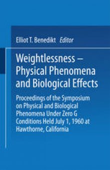 Weightlessness—Physical Phenomena and Biological Effects: Proceedings of the Symposium on Physical and Biological Phenomena Under Zero G Conditions Held July 1, 1960 at Hawthorne, California