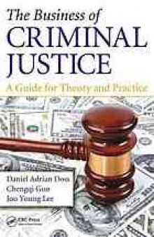 The business of criminal justice : a guide for theory and practice