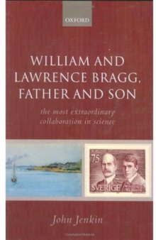 William and Lawrence Bragg, Father and Son: The Most Extraordinary Collaboration in Science