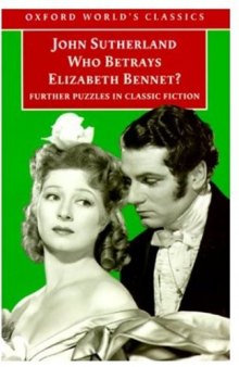Who Betrays Elizabeth Bennet?: Further Puzzles in Classic Fiction (Oxford World's Classics)
