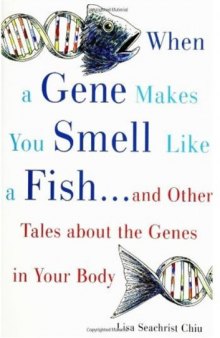 When a Gene Makes You Smell Like a Fish: And Other Amazing Tales about the Genes in Your Body