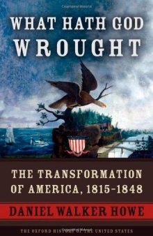 What Hath God Wrought: The Transformation of America, 1815-1848 (Oxford History of the United States)  