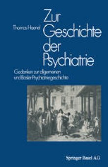 Zur Geschichte der Psychiatrie: Gedanken zur allgemeinen und Basler Psychiatriegeschichte