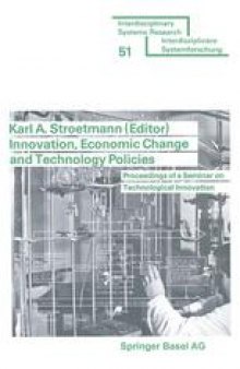Innovation, Economic Change and Technology Policies: Proceedings of a Seminar on Technological Innovation held in Bonn, Federal Republic of Germany, April 5 to 9, 1976