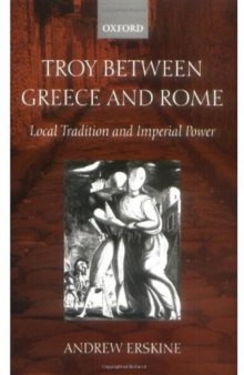 Troy between Greece and Rome: Local Tradition and Imperial Power
