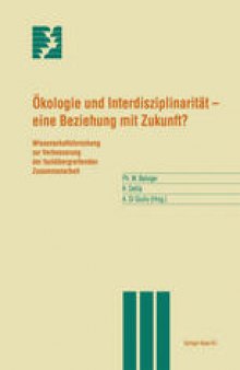 Ökologie und Interdisziplinarität — eine Beziehung mit Zukunft?: Wissenschaftsforschung zur Verbesserung der fachübergreifenden Zusammenarbeit