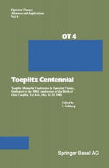 Toeplitz Centennial: Toeplitz Memorial Conference in Operator Theory, Dedicated to the 100th Anniversary of the Birth of Otto Toeplitz, Tel Aviv, May 11–15, 1981