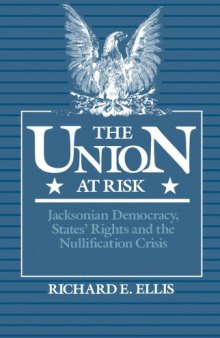 The Union at Risk: Jacksonian Democracy, States' Rights, and Nullification Crisis