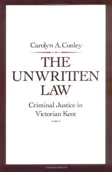 The Unwritten Law: Criminal Justice in Victorian Kent  