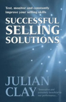 Successful Selling Solutions: Test, Monitor and Constantly Improve Your Selling Skills  