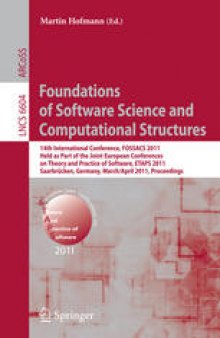 Foundations of Software Science and Computational Structures: 14th International Conference, FOSSACS 2011, Held as Part of the Joint European Conferences on Theory and Practice of Software, ETAPS 2011, Saarbrücken, Germany, March 26–April 3, 2011. Proceedings