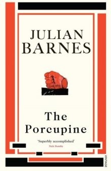 The Porcupine. Julian Barnes    