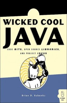 Wicked Cool Java: Code Bits, Open Source Libraries, and Project Ideas