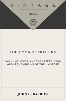 The book of nothing: vacuums, voids, and the latest ideas about the origins of the universe