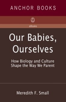 Our Babies, Ourselves: How Biology and Culture Shape the Way We Parent  