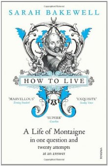 How to Live: A Life of Montaigne in One Question and Twenty Attempts at an Answer