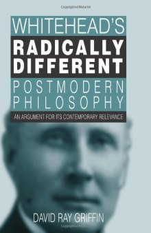 Whitehead's Radically Different Postmodern Philosophy: An Argument for Its Contemporary Relevance (S U N Y Series in Philosophy)