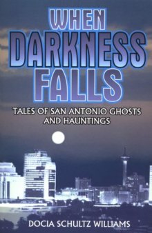 When Darkness Falls: Tales of San Antonio Ghosts and Hauntings