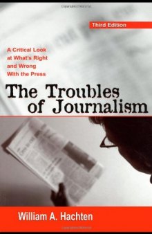 Troubles of Journalism: A Critical Look at What's Right and Wrong With the Press (Lea's Communication Series)