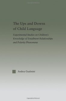 The Ups and Downs of Child Language: Experimental Studies on Children's Knowledge of Entailment Relationships and Polarity Phenomena  