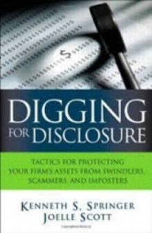 Digging for Disclosure: Tactics for Protecting Your Firms Assets from Swindlers, Scammers, and Imposters