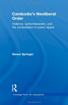 Cambodia's Neoliberal Order: Violence, Authoritarianism, and the Contestation of Public Space (Routledge Pacific Rim Geographies)