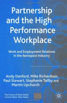Partnership and the High Performance Workplace: A Study of Work and Employment Relations in  the Aerospace Industry (The Future of Work)
