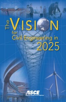 The vision for civil engineering in 2025 : based on the Summit on the Future of Civil Engineering 2025, June 21-22, 2006