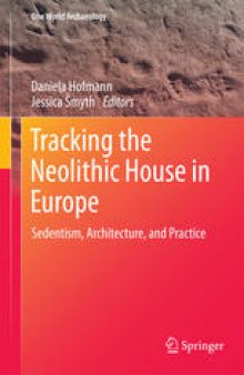 Tracking the Neolithic House in Europe: Sedentism, Architecture and Practice