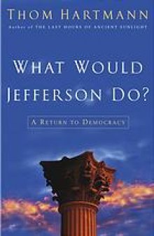 What would Jefferson do? : a return to democracy