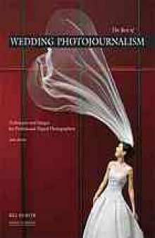 The Best of Wedding Photojournalism. ; Techniques and Images for Professional Digital Photographers, 2nd Edition
