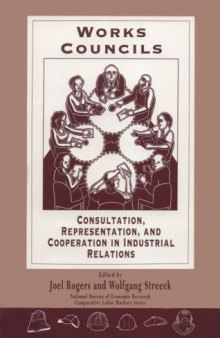 Works Councils: Consultation, Representation, and Cooperation in Industrial Relations