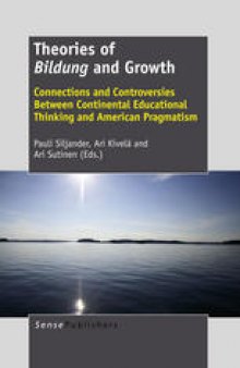Theories of Bildung and Growth: Connections and Controversies Between Continental Educational Thinking and American Pragmatism