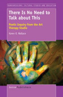 There is No Need to Talk about This: Poetic Inquiry from the Art Therapy Studio