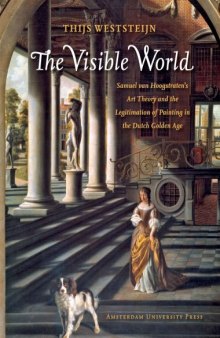 The visible world : Samuel van Hoogstraten's art theory and the legitimation of painting in the Dutch golden age