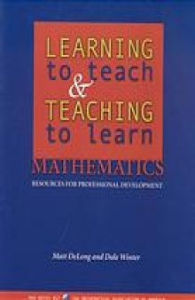 Learning to teach and teaching to learn mathematics : resources for professional development
