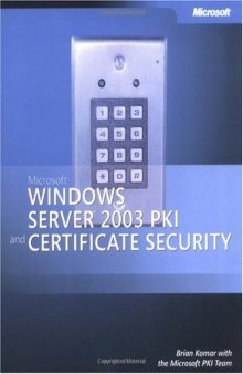 Microsoft Windows server 2003 PKI and certificate security / Brian Komar, with the Microsoft PKI Team