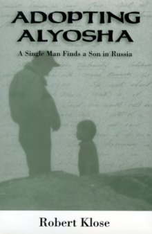 Adopting Alyosha: A Single Man Finds a Son in Russia